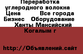 Переработка углеродного волокна › Цена ­ 100 - Все города Бизнес » Оборудование   . Ханты-Мансийский,Когалым г.